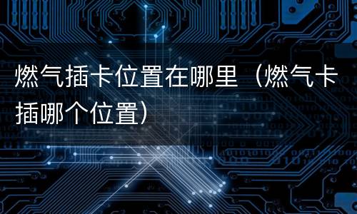 燃气插卡位置在哪里（燃气卡插哪个位置）