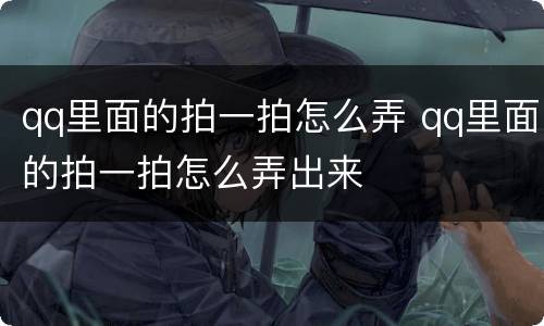 qq里面的拍一拍怎么弄 qq里面的拍一拍怎么弄出来