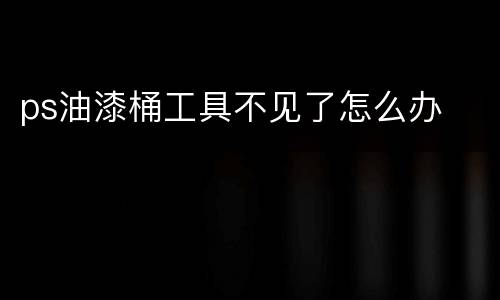 ps油漆桶工具不见了怎么办