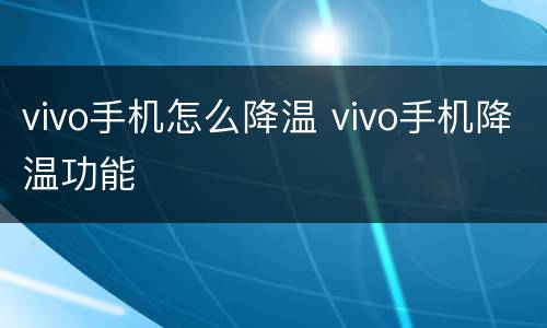 vivo手机怎么降温 vivo手机降温功能