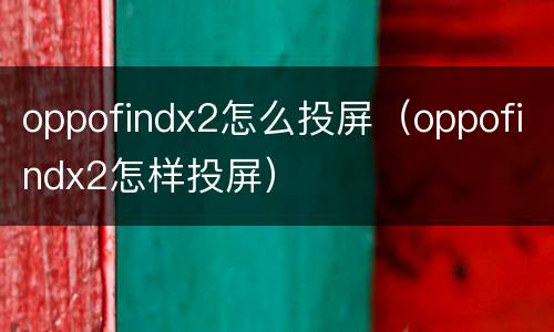 oppofindx2怎么投屏（oppofindx2怎样投屏）