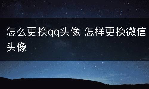 怎么更换qq头像 怎样更换微信头像