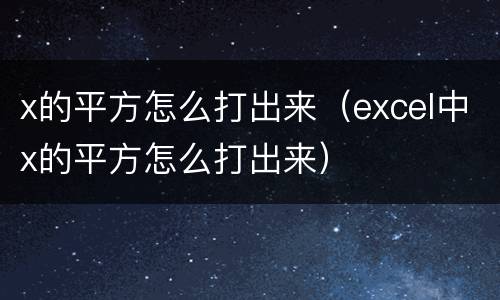 x的平方怎么打出来（excel中x的平方怎么打出来）