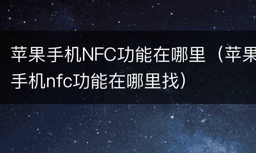 苹果手机NFC功能在哪里（苹果手机nfc功能在哪里找）