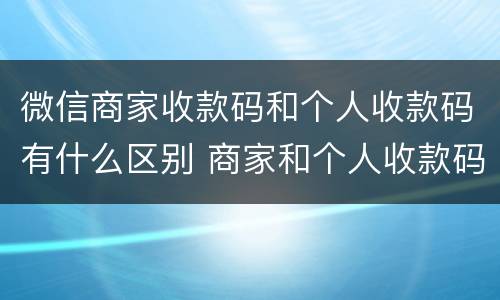 微信商家收款码和个人收款码有什么区别 商家和个人收款码有什么不同