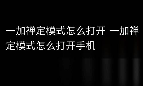 一加禅定模式怎么打开 一加禅定模式怎么打开手机