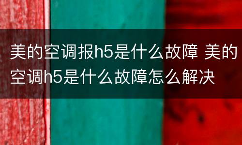 美的空调报h5是什么故障 美的空调h5是什么故障怎么解决