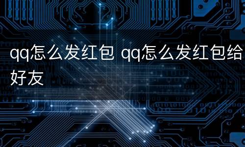 qq怎么发红包 qq怎么发红包给好友