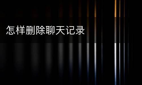 怎样删除聊天记录