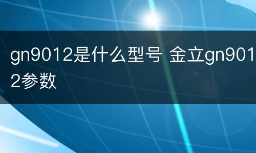 gn9012是什么型号 金立gn9012参数