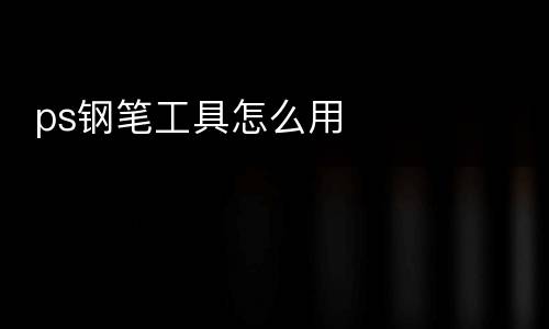  ps钢笔工具怎么用