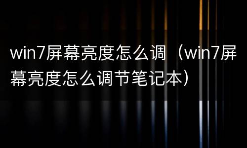 win7屏幕亮度怎么调（win7屏幕亮度怎么调节笔记本）