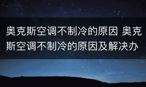 奥克斯空调不制冷的原因 奥克斯空调不制冷的原因及解决办法