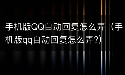 手机版QQ自动回复怎么弄（手机版qq自动回复怎么弄?）