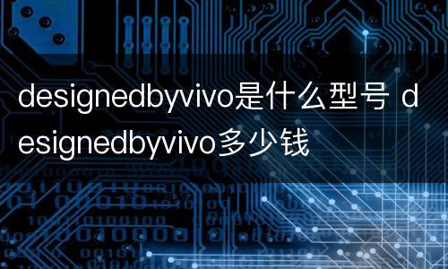 designedbyvivo是什么型号 designedbyvivo多少钱