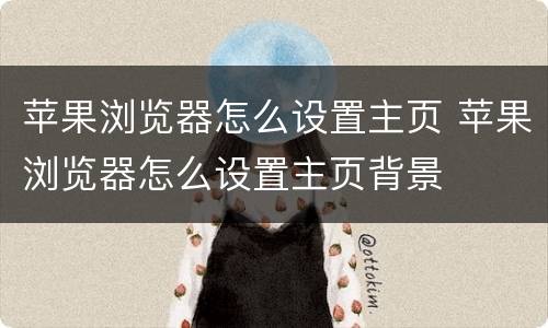 苹果浏览器怎么设置主页 苹果浏览器怎么设置主页背景