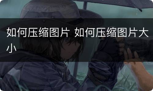 如何压缩图片 如何压缩图片大小