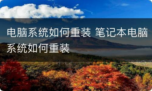 电脑系统如何重装 笔记本电脑系统如何重装