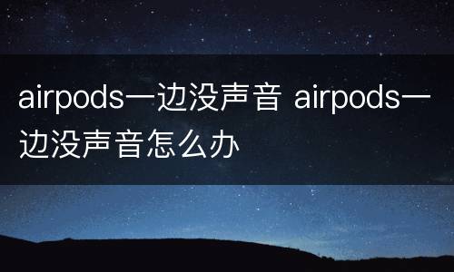 airpods一边没声音 airpods一边没声音怎么办