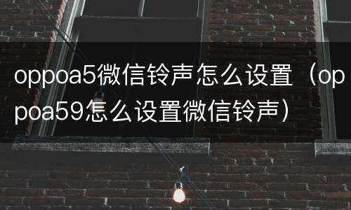 oppoa5微信铃声怎么设置（oppoa59怎么设置微信铃声）