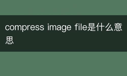 compress image file是什么意思