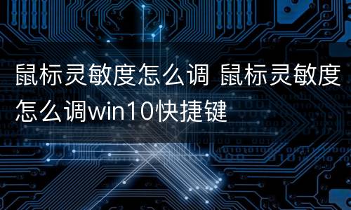 鼠标灵敏度怎么调 鼠标灵敏度怎么调win10快捷键