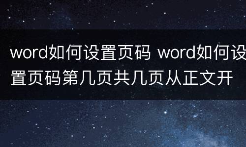 word如何设置页码 word如何设置页码第几页共几页从正文开始记