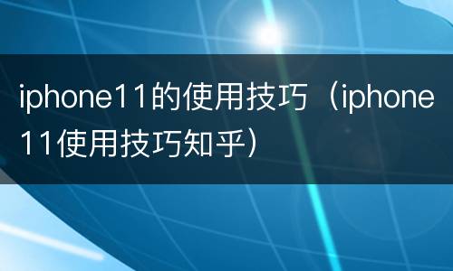 iphone11的使用技巧（iphone11使用技巧知乎）