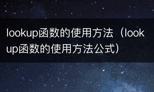 lookup函数的使用方法（lookup函数的使用方法公式）