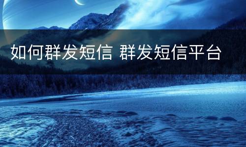 如何群发短信 群发短信平台