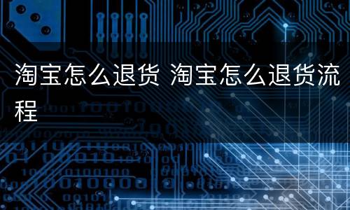 淘宝怎么退货 淘宝怎么退货流程