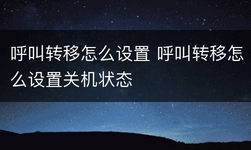 呼叫转移怎么设置 呼叫转移怎么设置关机状态