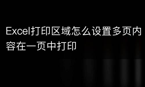 Excel打印区域怎么设置多页内容在一页中打印
