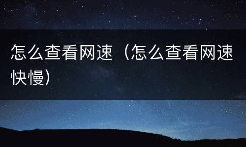 怎么查看网速（怎么查看网速快慢）
