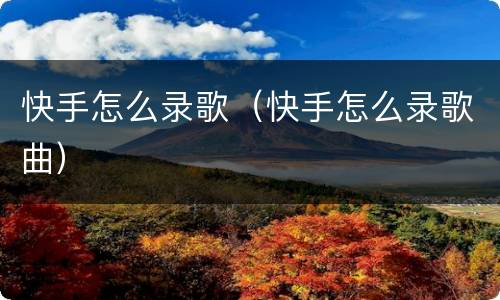 快手怎么录歌（快手怎么录歌曲）