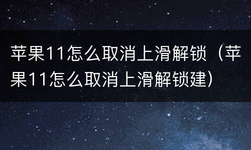 苹果11怎么取消上滑解锁（苹果11怎么取消上滑解锁建）