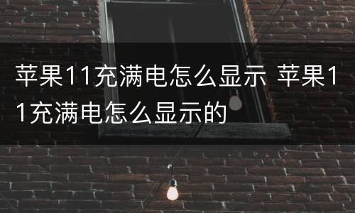 苹果11充满电怎么显示 苹果11充满电怎么显示的