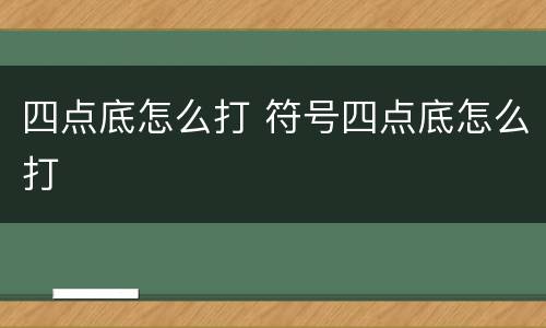 四点底怎么打 符号四点底怎么打