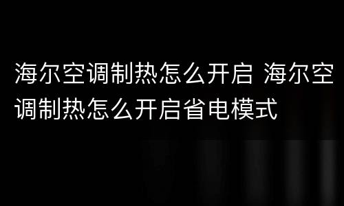 海尔空调制热怎么开启 海尔空调制热怎么开启省电模式