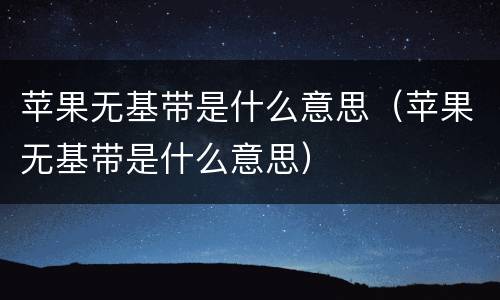 苹果无基带是什么意思（苹果无基带是什么意思）