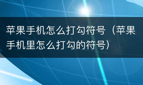 苹果手机怎么打勾符号（苹果手机里怎么打勾的符号）