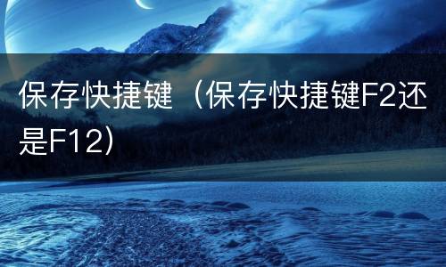 保存快捷键（保存快捷键F2还是F12）