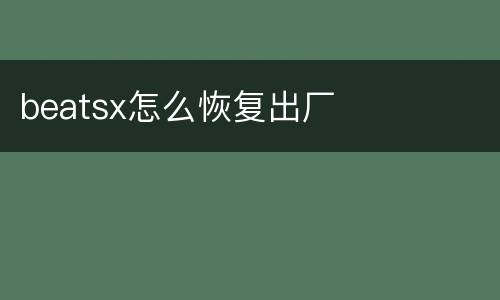beatsx怎么恢复出厂