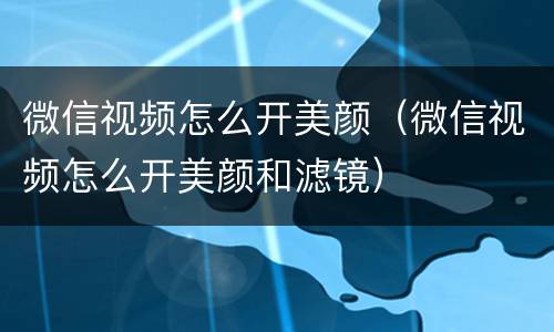 微信视频怎么开美颜（微信视频怎么开美颜和滤镜）