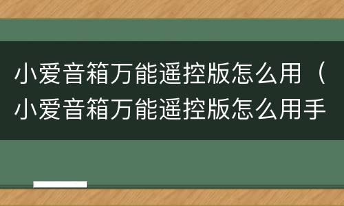 小爱音箱万能遥控版怎么用（小爱音箱万能遥控版怎么用手机）