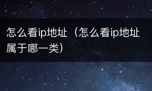 怎么看ip地址（怎么看ip地址属于哪一类）