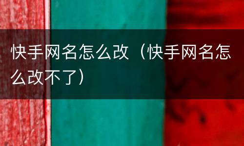快手网名怎么改（快手网名怎么改不了）