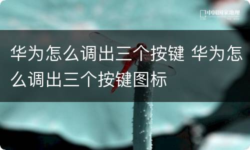 华为怎么调出三个按键 华为怎么调出三个按键图标