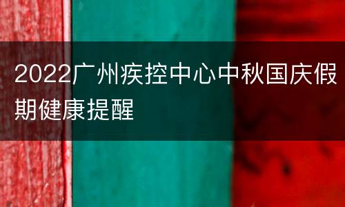 2022广州疾控中心中秋国庆假期健康提醒