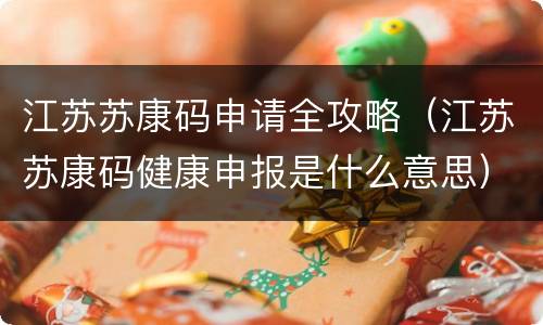 江苏苏康码申请全攻略（江苏苏康码健康申报是什么意思）